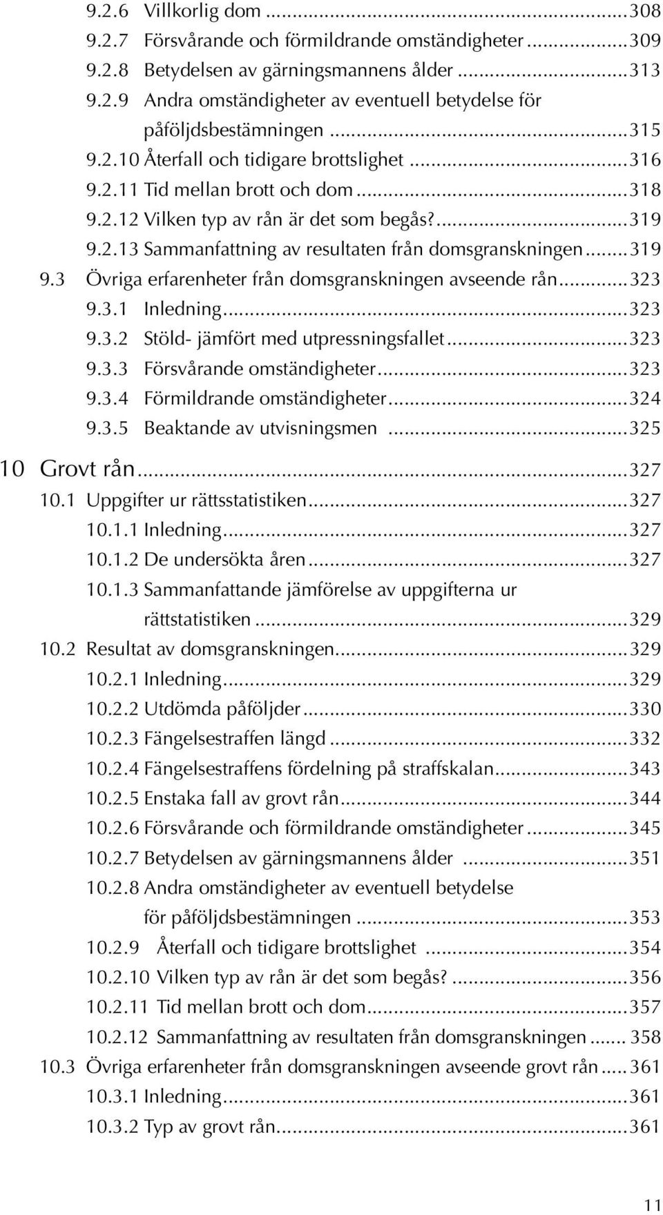 ..319 9.3 Övriga erfarenheter från domsgranskningen avseende rån...323 9.3.1 Inledning...323 9.3.2 Stöld- jämfört med utpressningsfallet...323 9.3.3 Försvårande omständigheter...323 9.3.4 Förmildrande omständigheter.