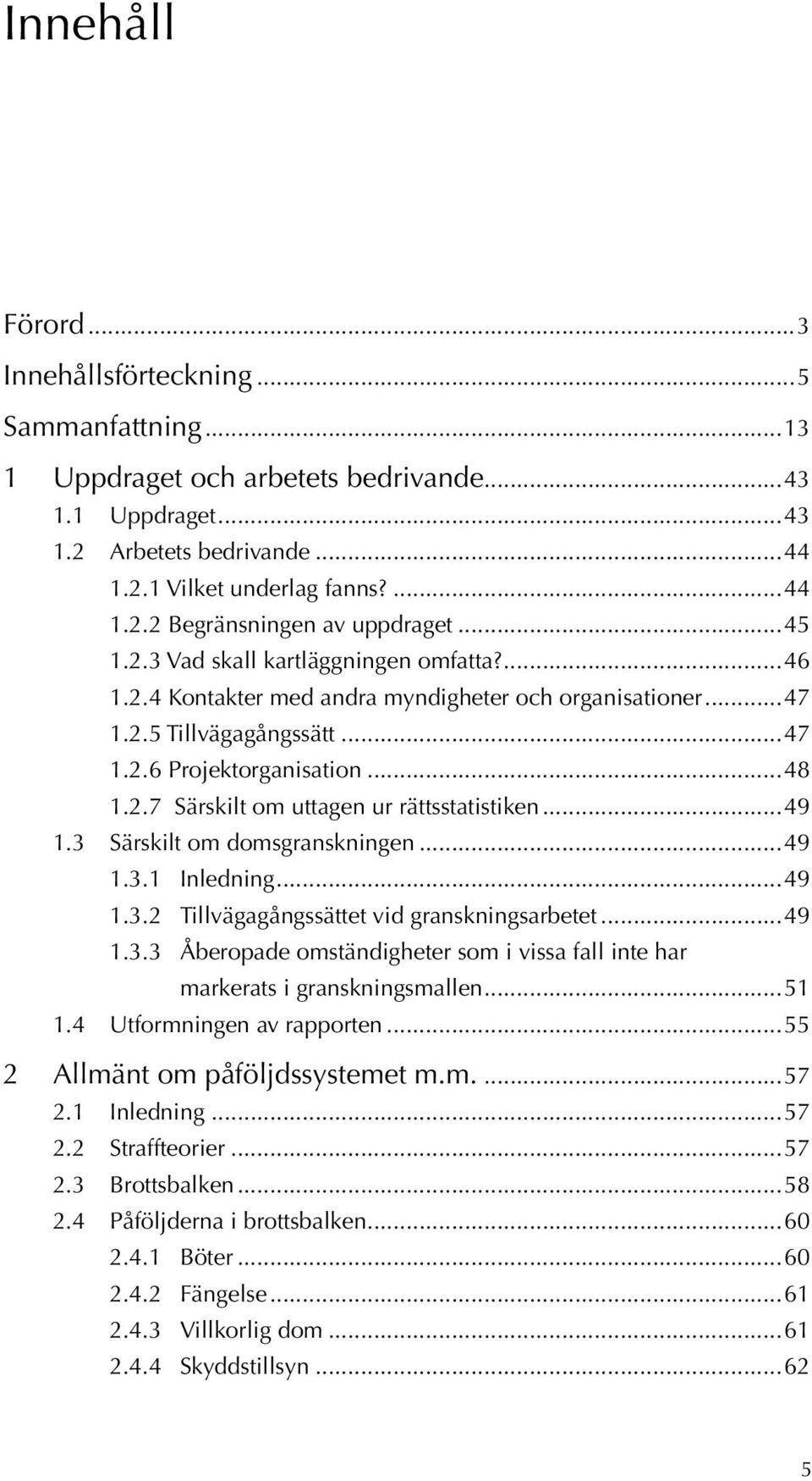 ..49 1.3 Särskilt om domsgranskningen...49 1.3.1 Inledning...49 1.3.2 Tillvägagångssättet vid granskningsarbetet...49 1.3.3 Åberopade omständigheter som i vissa fall inte har markerats i granskningsmallen.