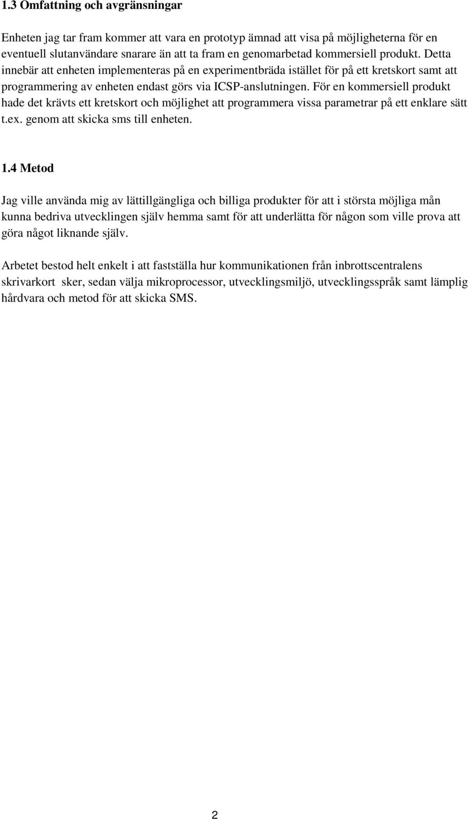 För en kommersiell produkt hade det krävts ett kretskort och möjlighet att programmera vissa parametrar på ett enklare sätt t.ex. genom att skicka sms till enheten. 1.