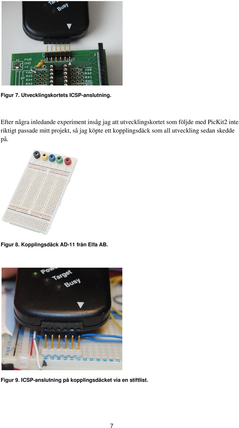 PicKit2 inte riktigt passade mitt projekt, så jag köpte ett kopplingsdäck som all