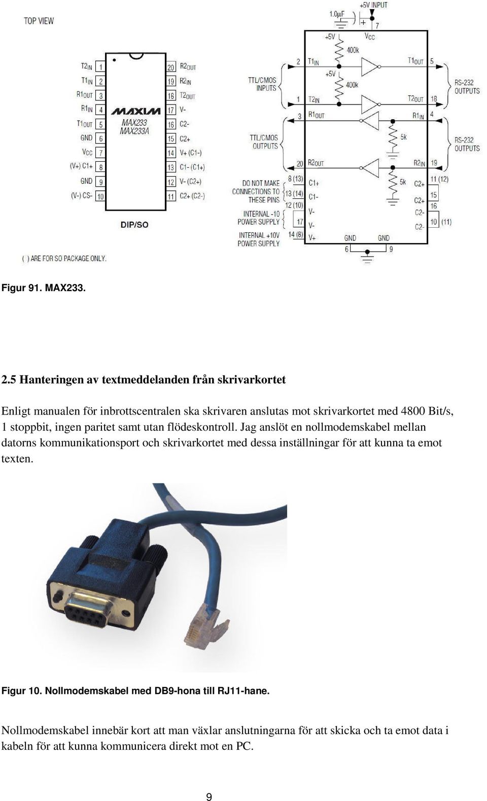 4800 Bit/s, 1 stoppbit, ingen paritet samt utan flödeskontroll.