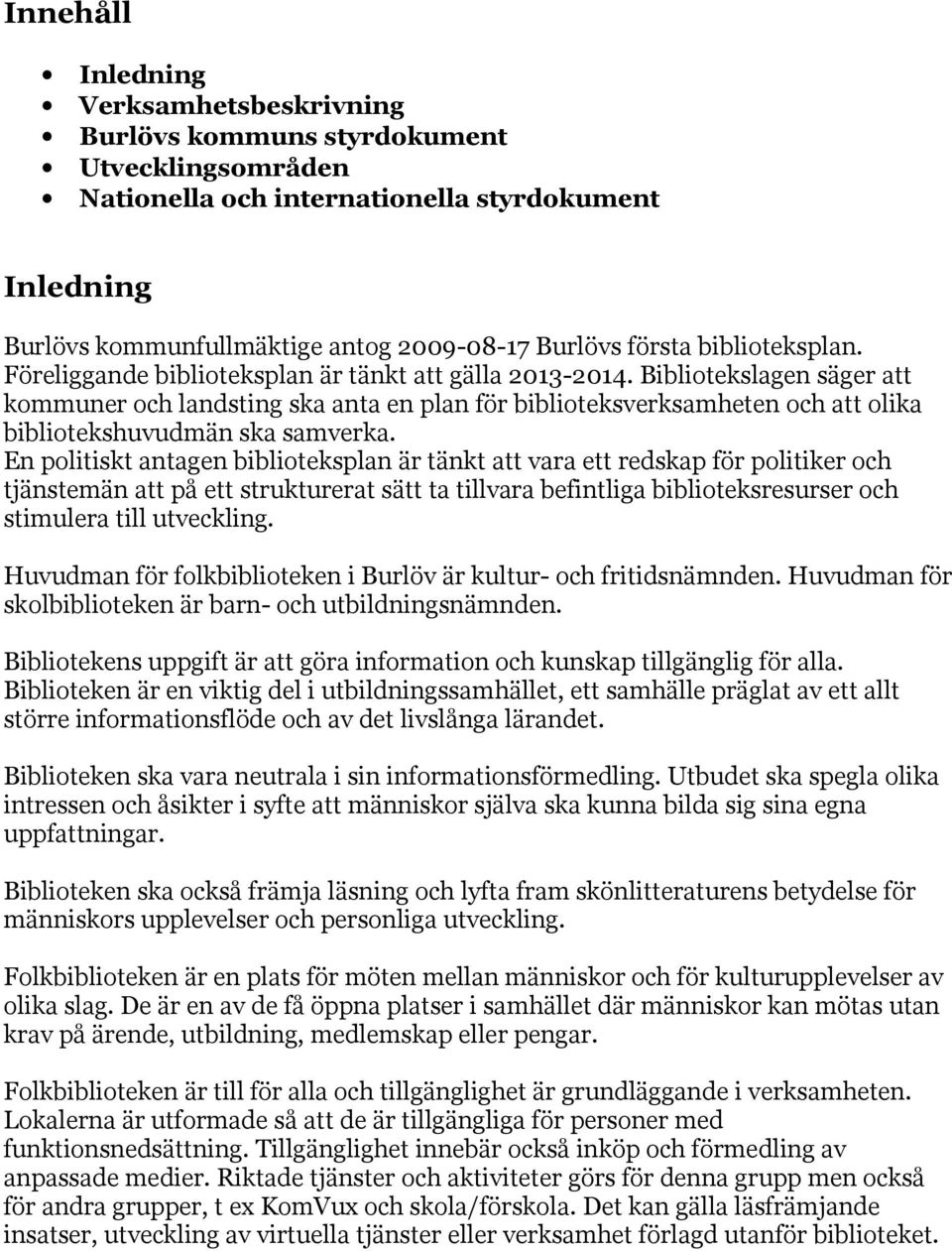 Bibliotekslagen säger att kommuner och landsting ska anta en plan för biblioteksverksamheten och att olika bibliotekshuvudmän ska samverka.