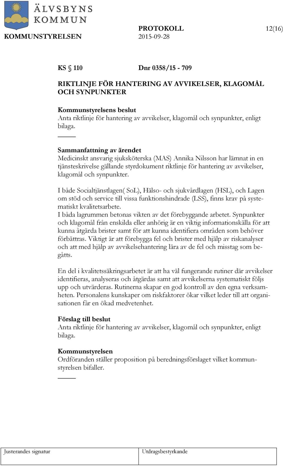 I både Socialtjänstlagen( SoL), Hälso- och sjukvårdlagen (HSL), och Lagen om stöd och service till vissa funktionshindrade (LSS), finns krav på systematiskt kvalitetsarbete.