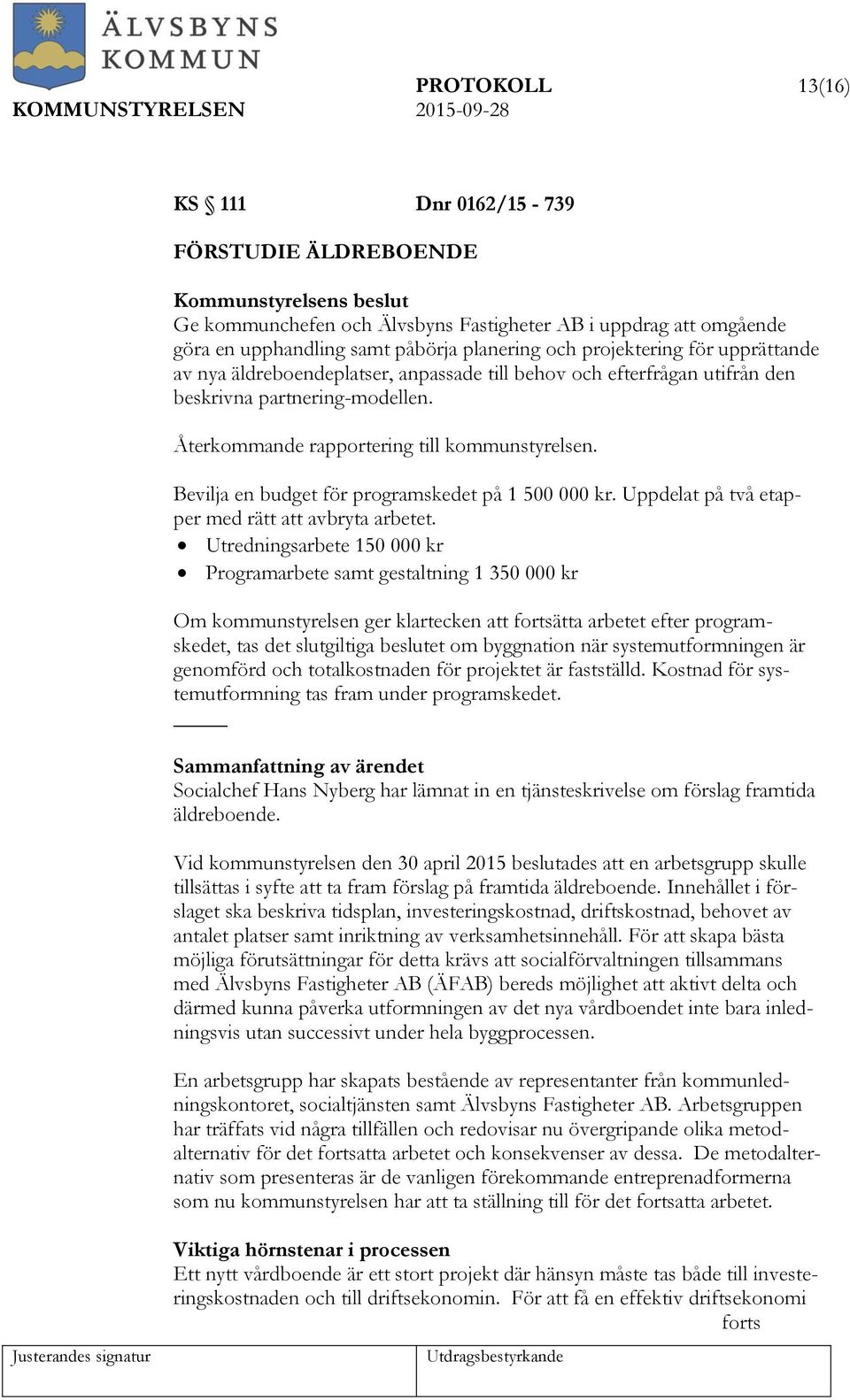 Bevilja en budget för programskedet på 1 500 000 kr. Uppdelat på två etapper med rätt att avbryta arbetet.