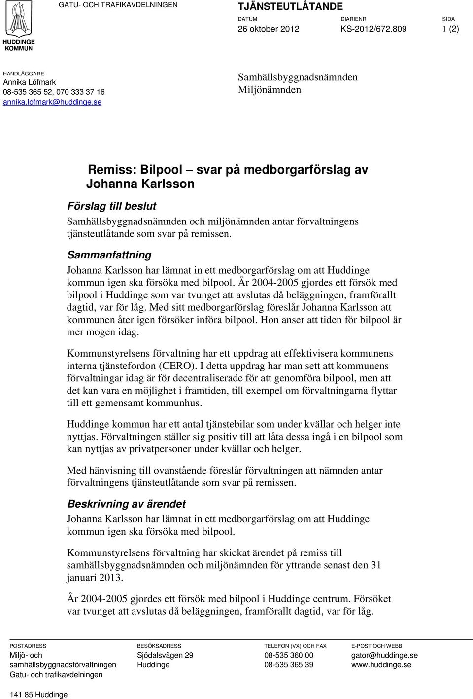 som svar på remissen. Sammanfattning Johanna Karlsson har lämnat in ett medborgarförslag om att Huddinge kommun igen ska försöka med bilpool.