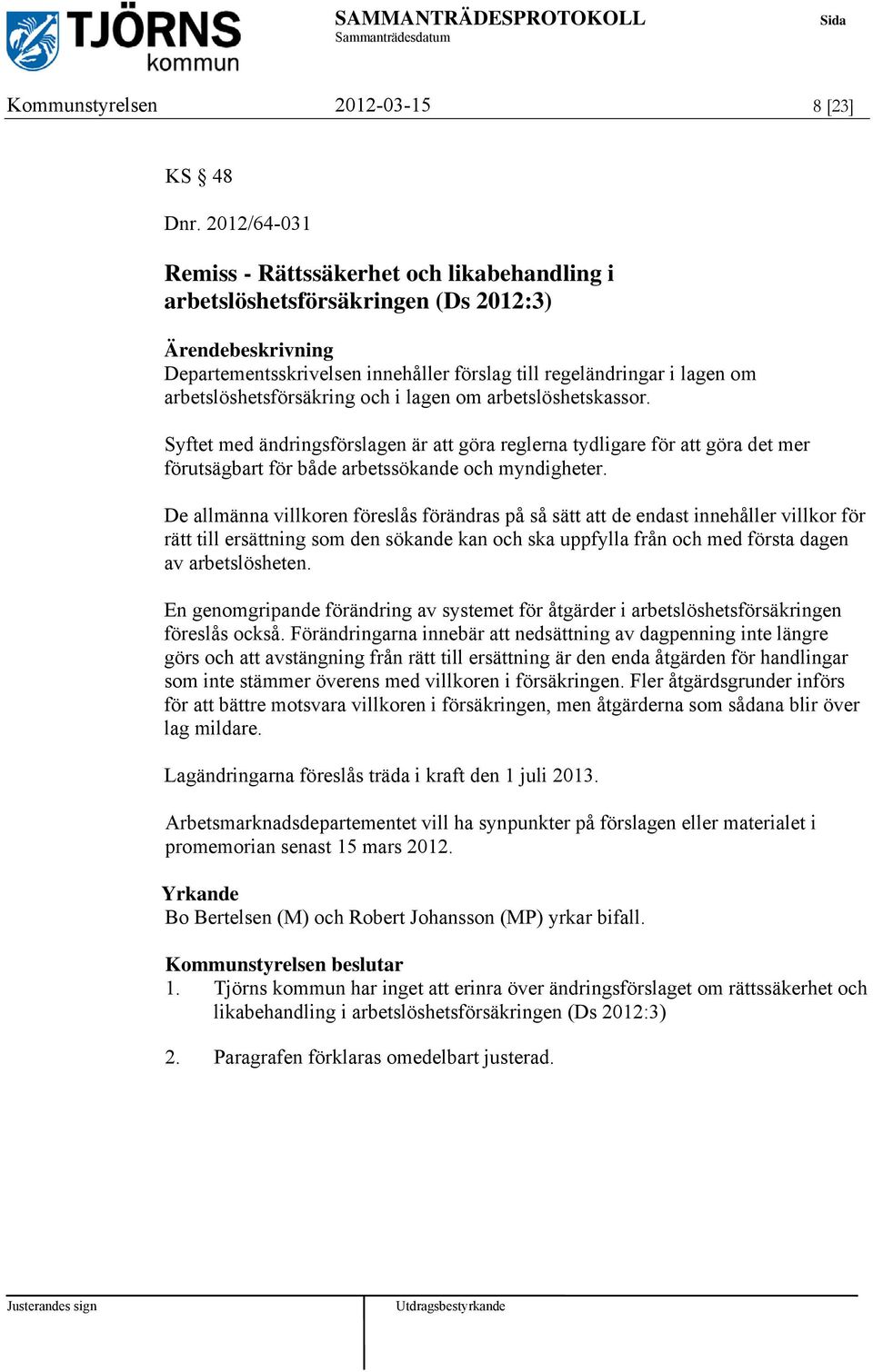 lagen om arbetslöshetskassor. Syftet med ändringsförslagen är att göra reglerna tydligare för att göra det mer förutsägbart för både arbetssökande och myndigheter.