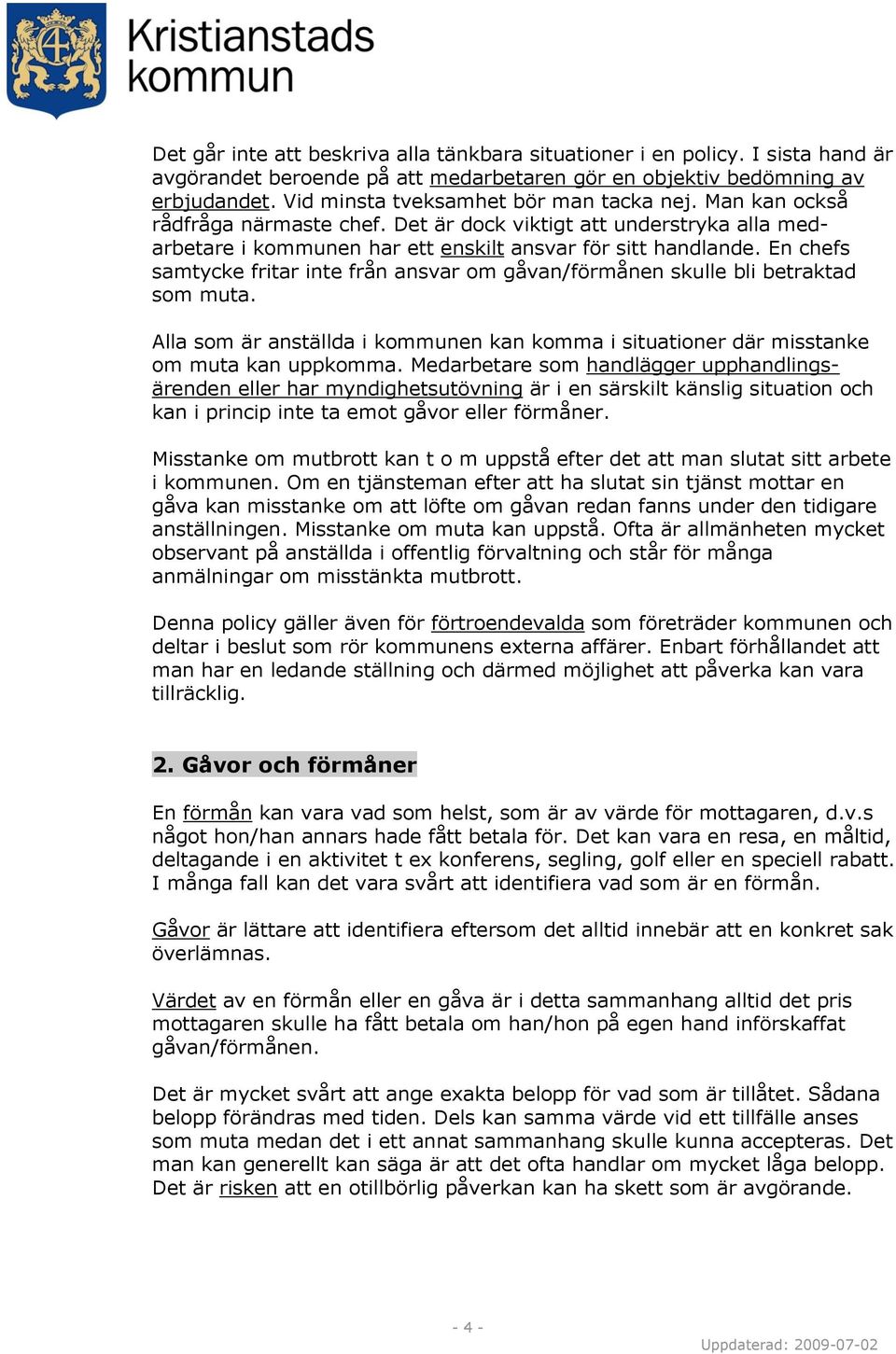 En chefs samtycke fritar inte från ansvar om gåvan/förmånen skulle bli betraktad som muta. Alla som är anställda i kommunen kan komma i situationer där misstanke om muta kan uppkomma.