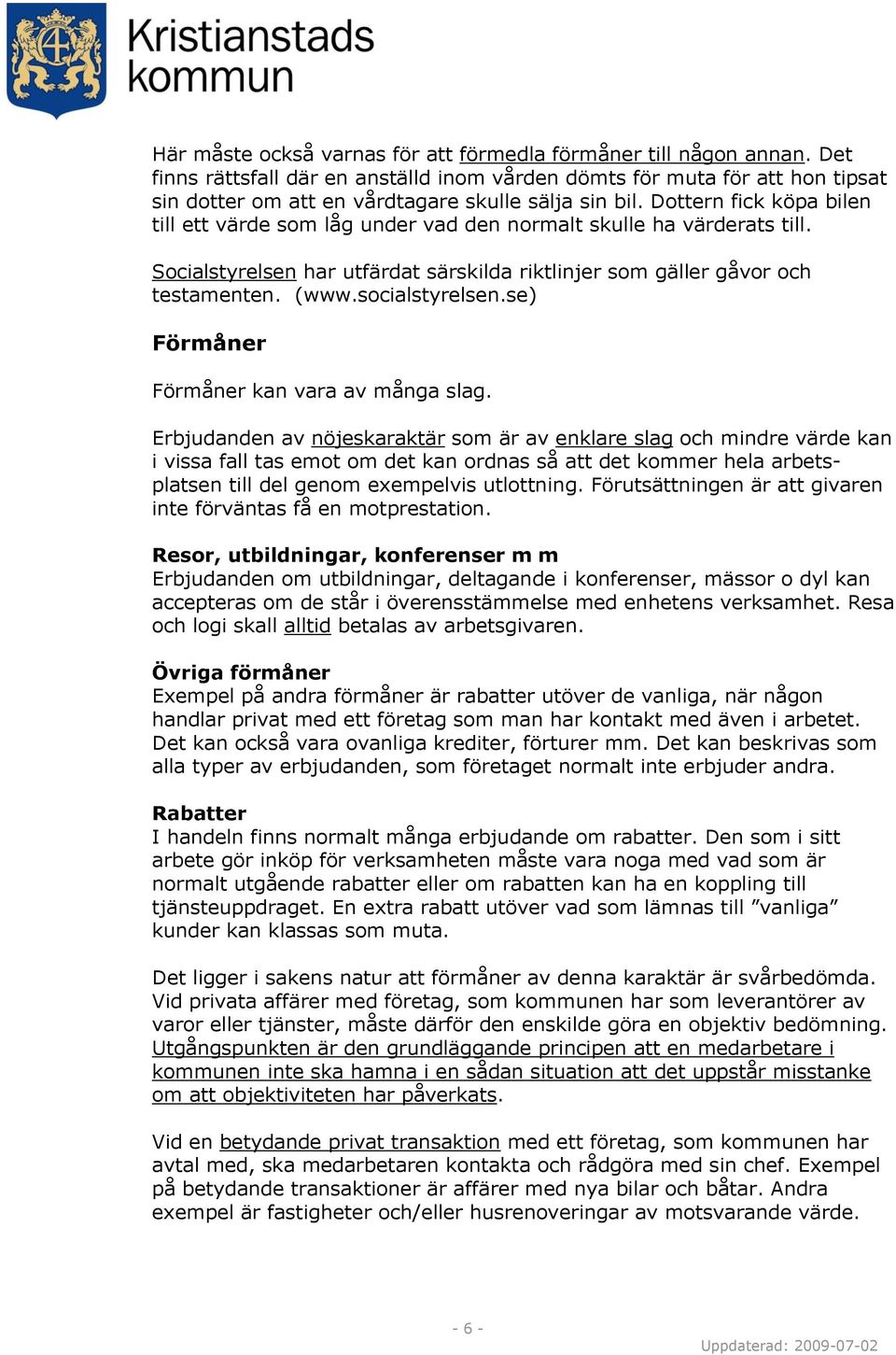 Dottern fick köpa bilen till ett värde som låg under vad den normalt skulle ha värderats till. Socialstyrelsen har utfärdat särskilda riktlinjer som gäller gåvor och testamenten. (www.socialstyrelsen.