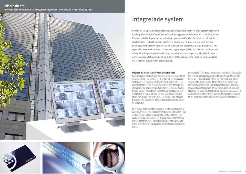 Det är säkert att samla alla funktioner i ett väl skyddat system. En gemensam PC-programvara som styr alla säkerhetsfunktioner innebär att systemet enkelt kan överblickas och administreras.