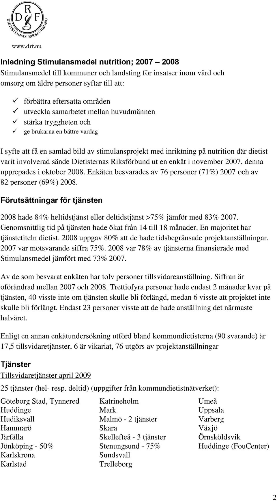 samarbetet mellan huvudmännen stärka tryggheten och ge brukarna en bättre vardag I syfte att få en samlad bild av stimulansprojekt med inriktning på nutrition där dietist varit involverad sände