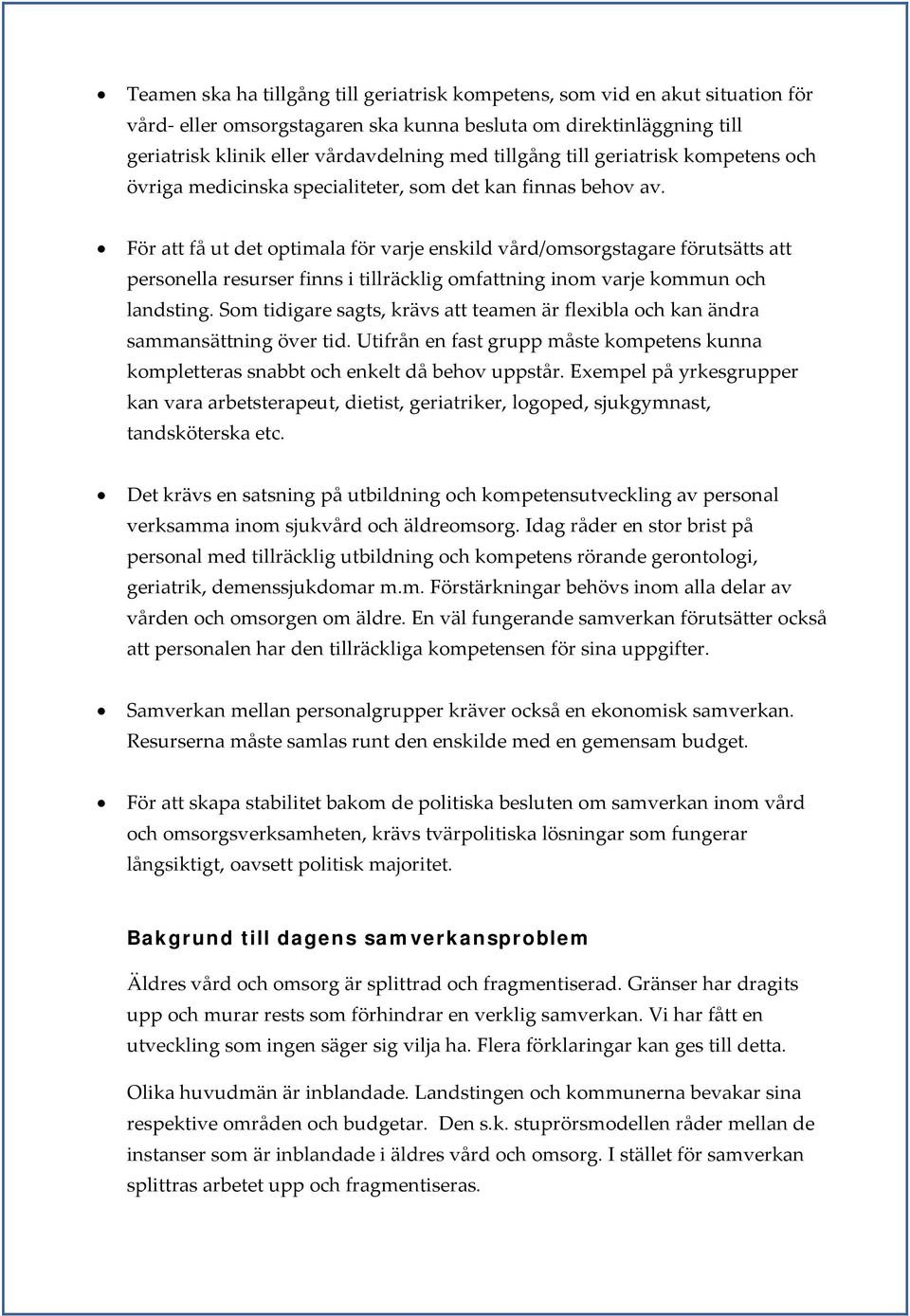 För att få ut det optimala för varje enskild vård/omsorgstagare förutsätts att personella resurser finns i tillräcklig omfattning inom varje kommun och landsting.