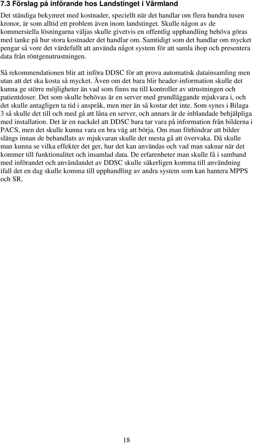 Samtidigt som det handlar om mycket pengar så vore det värdefullt att använda något system för att samla ihop och presentera data från röntgenutrustningen.