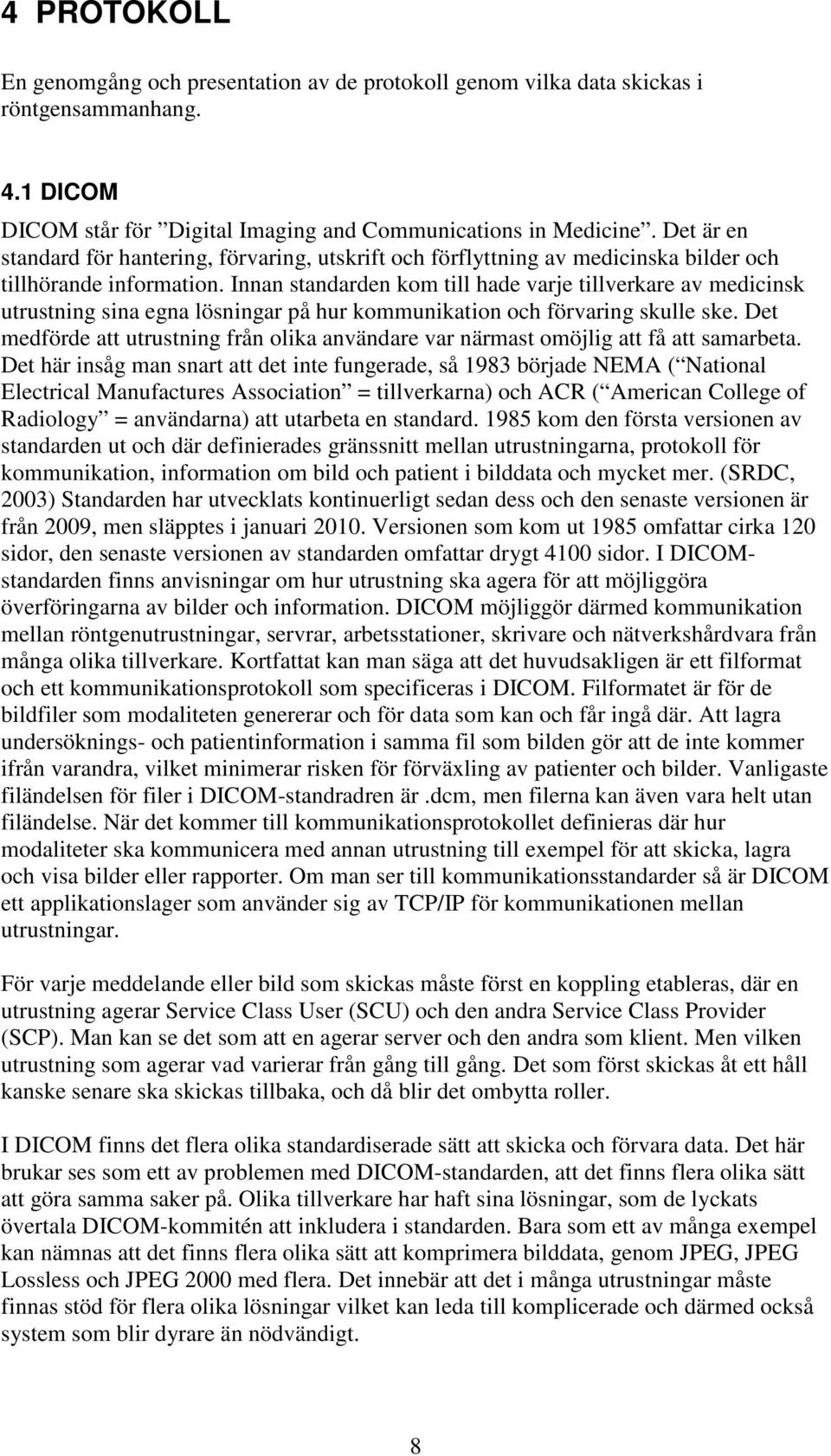 Innan standarden kom till hade varje tillverkare av medicinsk utrustning sina egna lösningar på hur kommunikation och förvaring skulle ske.