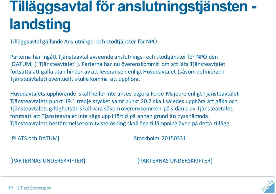 Parterna har nu överenskommit om att låta Tjänsteavtalet fortsätta att gälla utan hinder av att leveransen enligt Huvudavtalet (såsom definierad i Tjänsteavtalet) eventuellt skulle komma att upphöra.