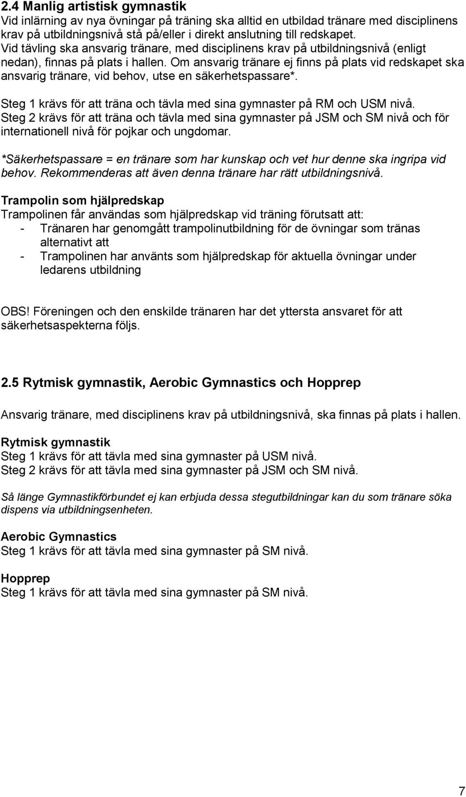 Om ansvarig tränare ej finns på plats vid redskapet ska ansvarig tränare, vid behov, utse en säkerhetspassare*. Steg 1 krävs för att träna och tävla med sina gymnaster på RM och USM nivå.