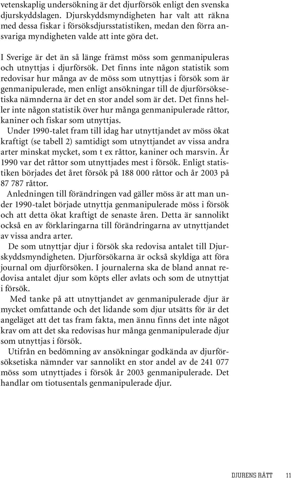 I Sverige är det än så länge främst möss som genmanipuleras och utnyttjas i djurförsök.