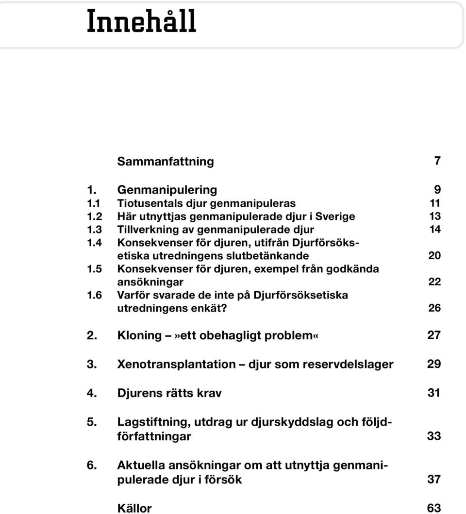 5 Konsekvenser för djuren, exempel från godkända ansökningar 1.6 Varför svarade de inte på Djurförsöksetiska utredningens enkät? 2. Kloning»ett obehagligt problem«3.