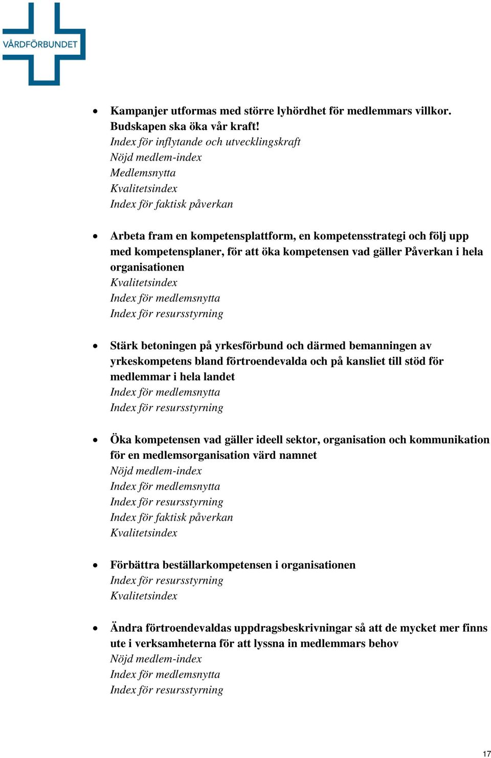 betoningen på yrkesförbund och därmed bemanningen av yrkeskompetens bland förtroendevalda och på kansliet till stöd för medlemmar i hela landet Öka kompetensen vad gäller