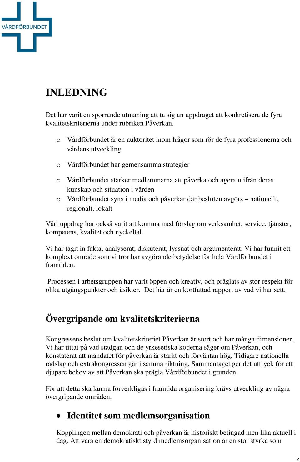 utifrån deras kunskap och situation i vården o Vårdförbundet syns i media och påverkar där besluten avgörs nationellt, regionalt, lokalt Vårt uppdrag har också varit att komma med förslag om