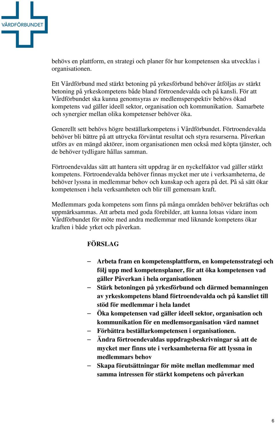 För att Vårdförbundet ska kunna genomsyras av medlemsperspektiv behövs ökad kompetens vad gäller ideell sektor, organisation och kommunikation.