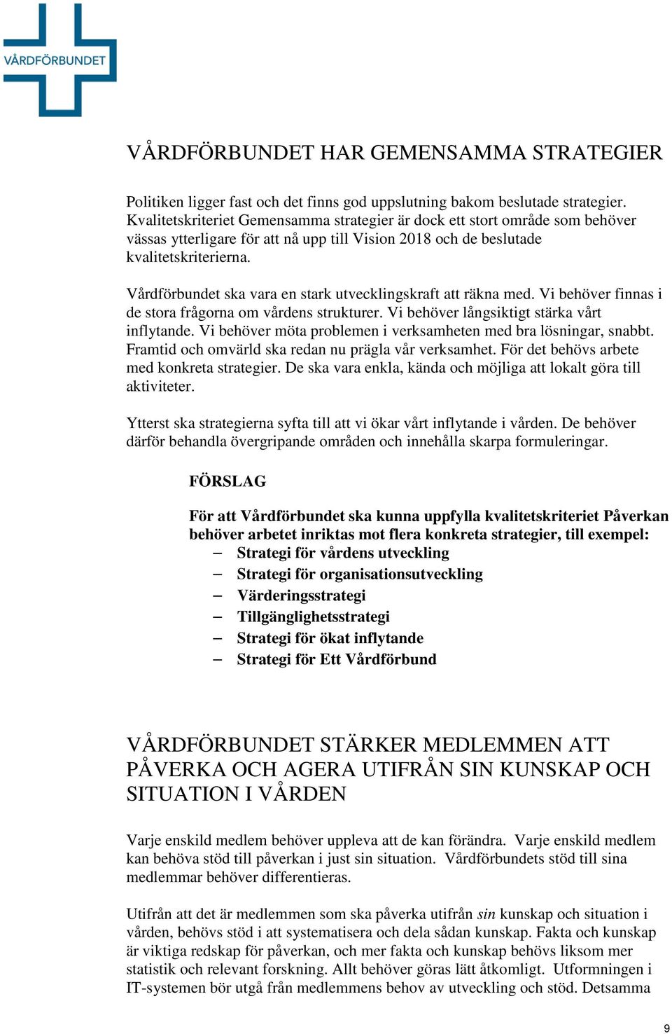 Vårdförbundet ska vara en stark utvecklingskraft att räkna med. Vi behöver finnas i de stora frågorna om vårdens strukturer. Vi behöver långsiktigt stärka vårt inflytande.