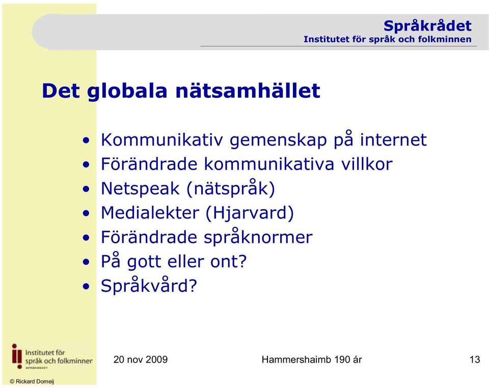 (nätspråk) Medialekter (Hjarvard) Förändrade