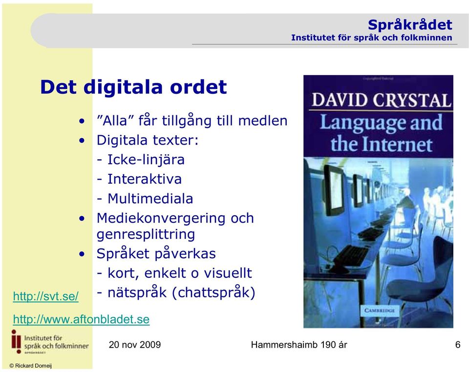 genresplittring Språket påverkas - kort, enkelt o visuellt http://svt.