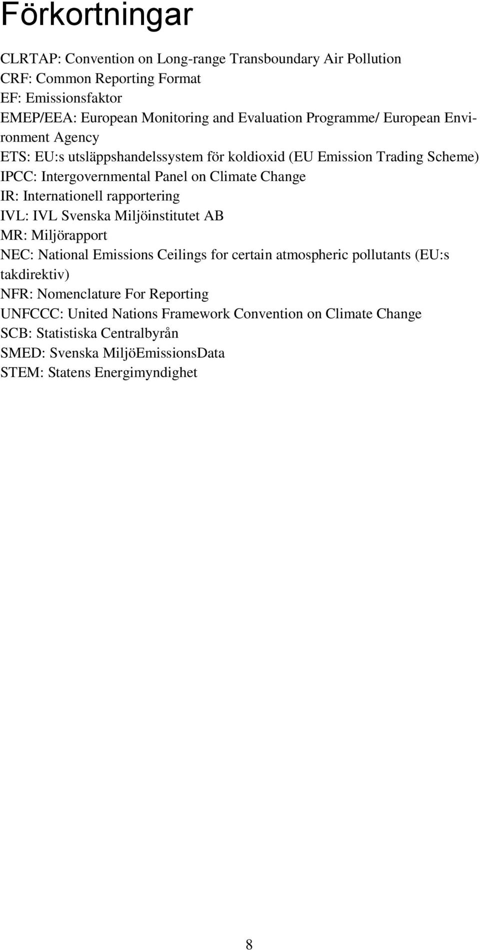 rapprtering IVL: IVL Svenska Miljöinstitutet AB MR: Miljörapprt NEC: Natinal Emissins Ceilings fr certain atmspheric pllutants (EU:s takdirektiv) NFR: