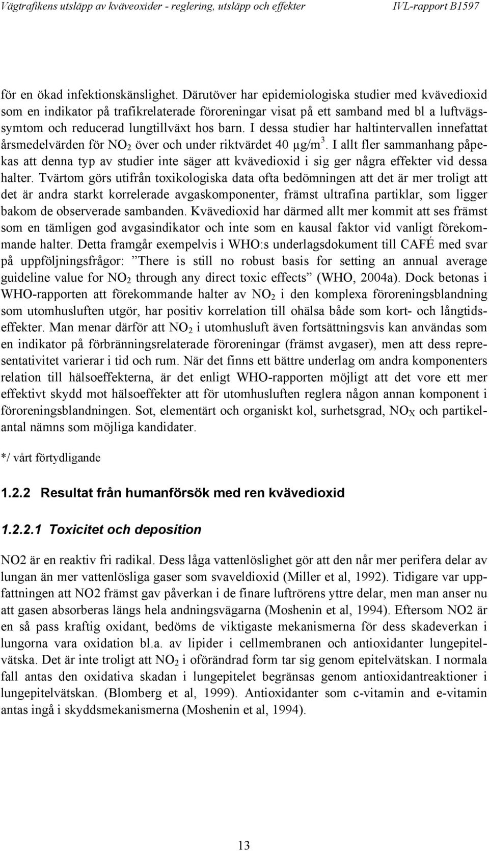 I dessa studier har haltintervallen innefattat årsmedelvärden för NO 2 över och under riktvärdet 40 µg/m 3.