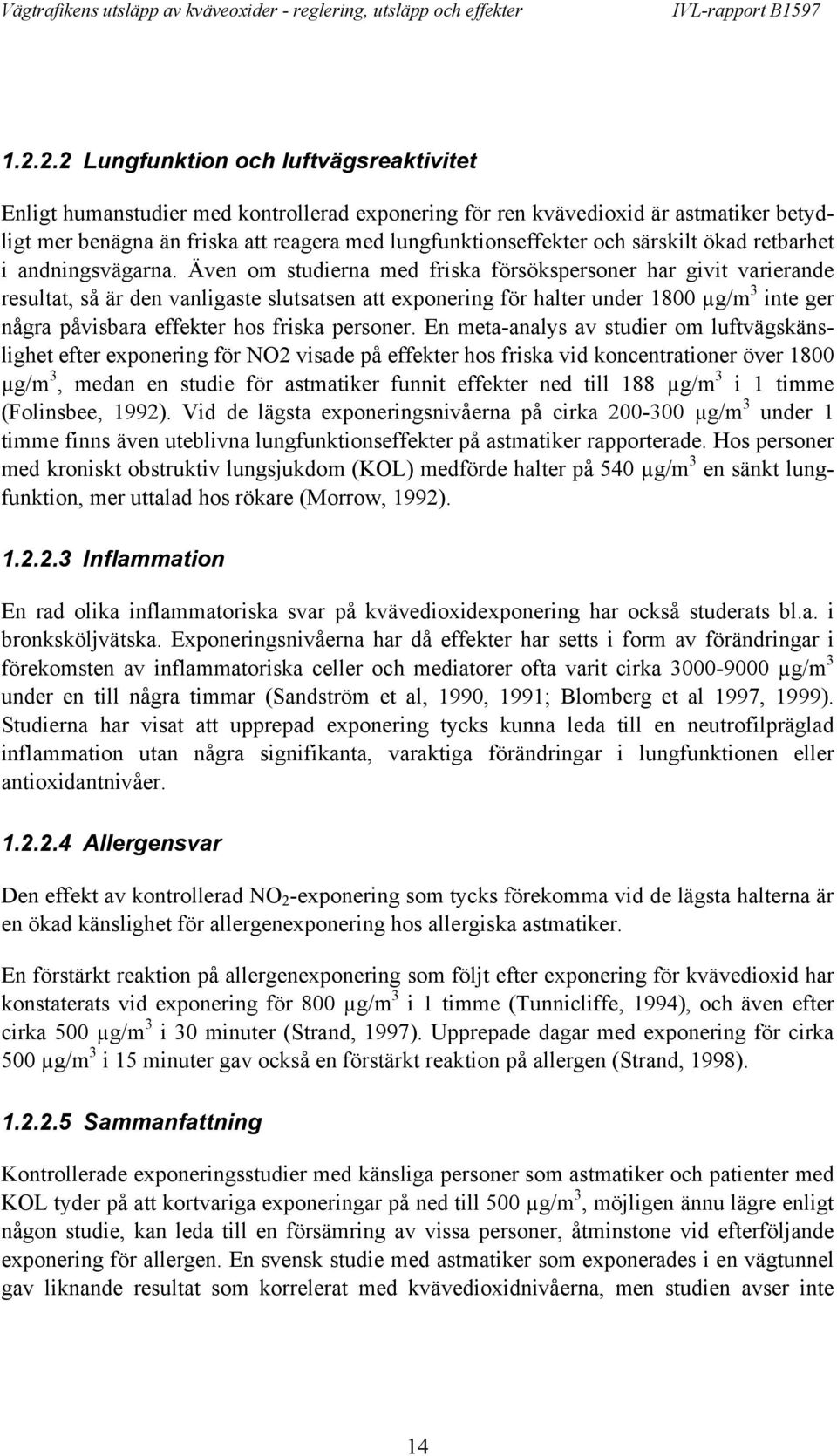 Även om studierna med friska försökspersoner har givit varierande resultat, så är den vanligaste slutsatsen att exponering för halter under 1800 µg/m 3 inte ger några påvisbara effekter hos friska