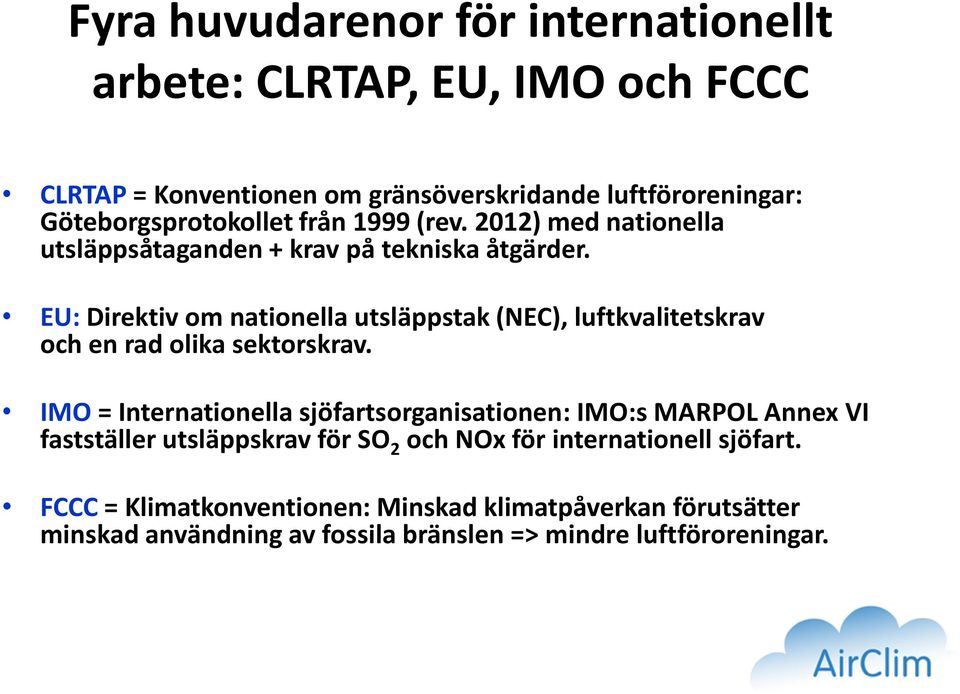 EU: Direktiv om nationella utsläppstak (NEC), luftkvalitetskrav och en rad olika sektorskrav.