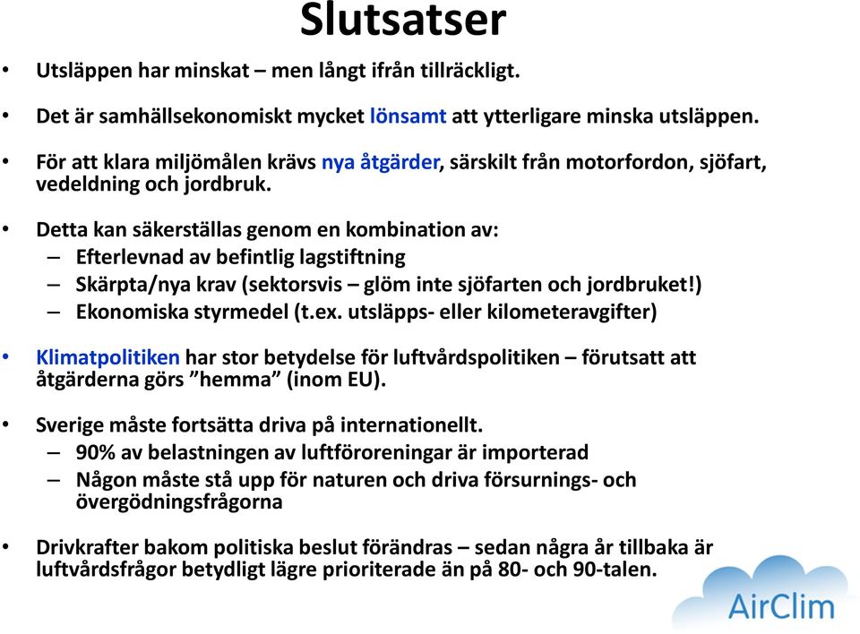 Detta kan säkerställas genom en kombination av: Efterlevnad av befintlig lagstiftning Skärpta/nya krav (sektorsvis glöm inte sjöfarten och jordbruket!) Ekonomiska styrmedel (t.ex.