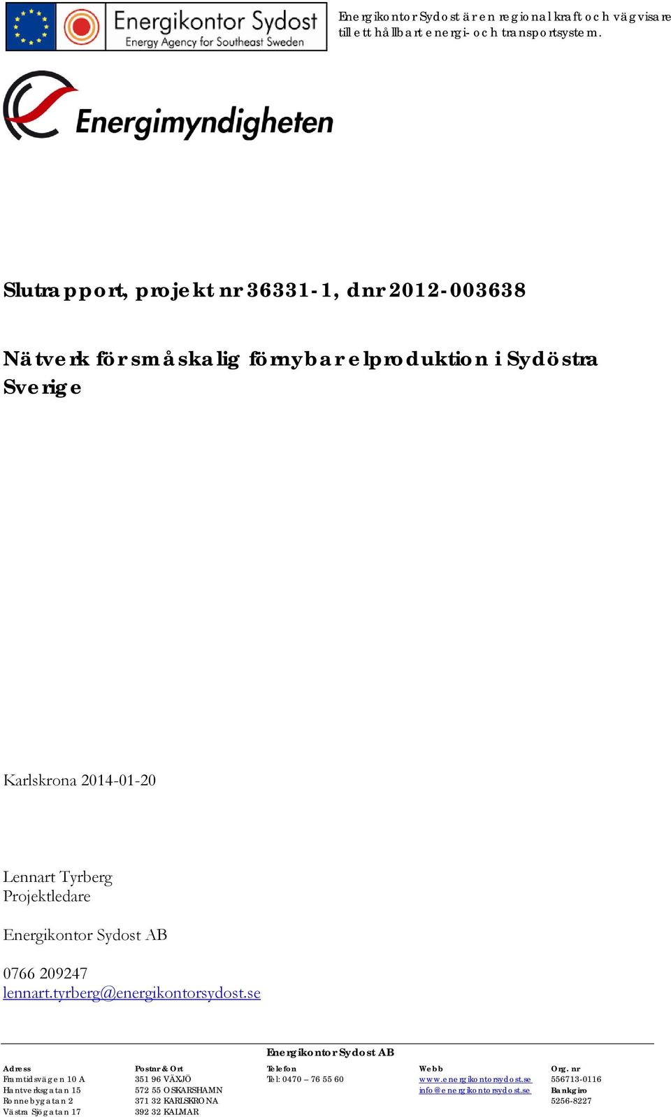 Projektledare Energikontor Sydost AB 0766 209247 lennart.tyrberg@energikontorsydost.se Energikontor Sydost AB Adress Postnr & Ort Telefon Webb Org.