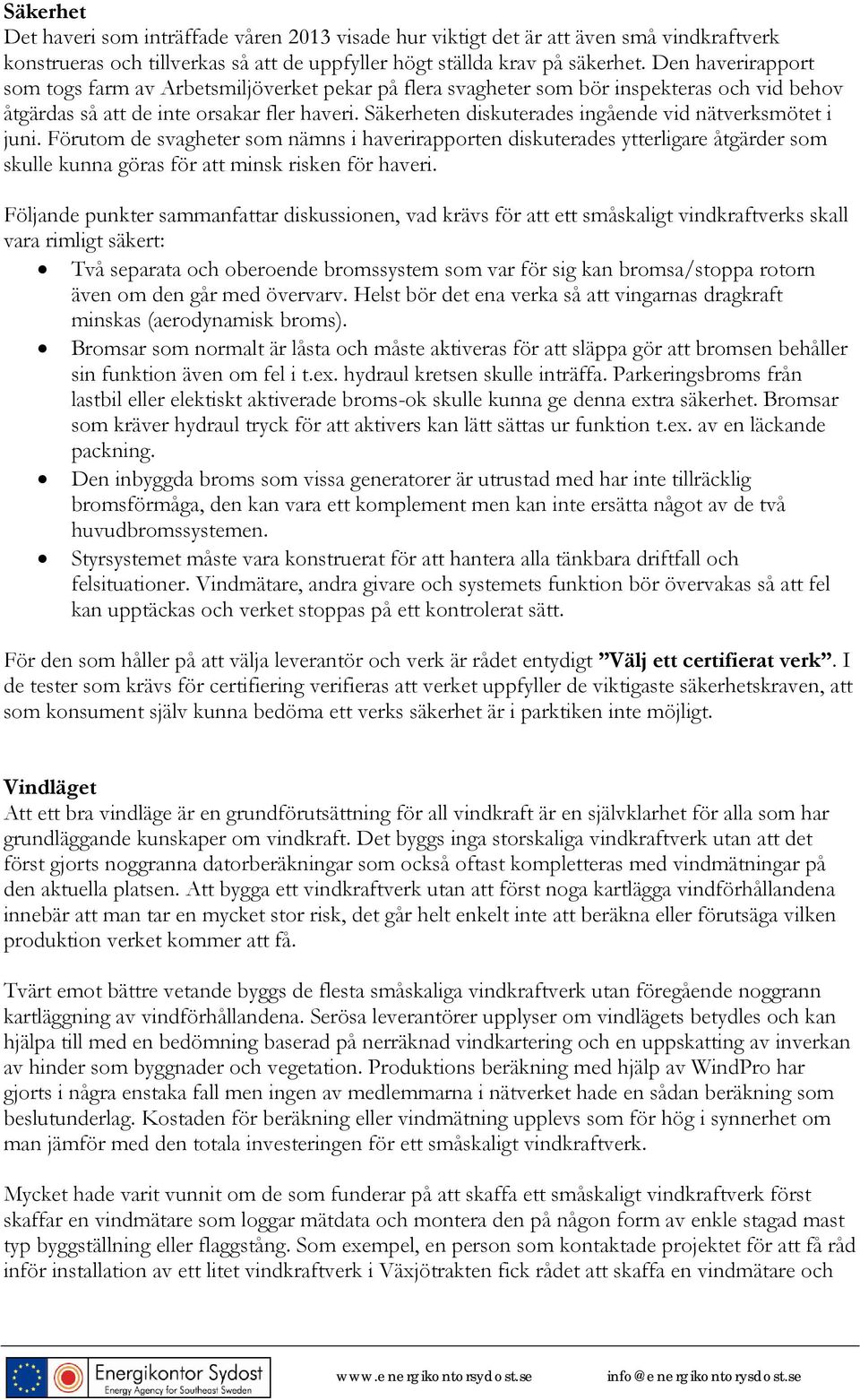 Säkerheten diskuterades ingående vid nätverksmötet i juni. Förutom de svagheter som nämns i haverirapporten diskuterades ytterligare åtgärder som skulle kunna göras för att minsk risken för haveri.