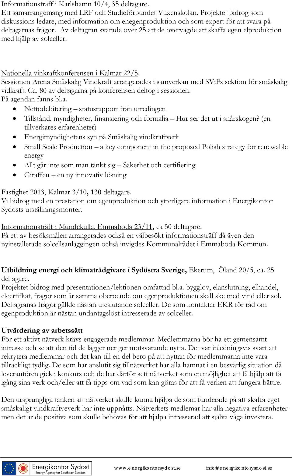 Av deltagran svarade över 25 att de övervägde att skaffa egen elproduktion med hjälp av solceller. Nationella vinkraftkonferensen i Kalmar 22/5.