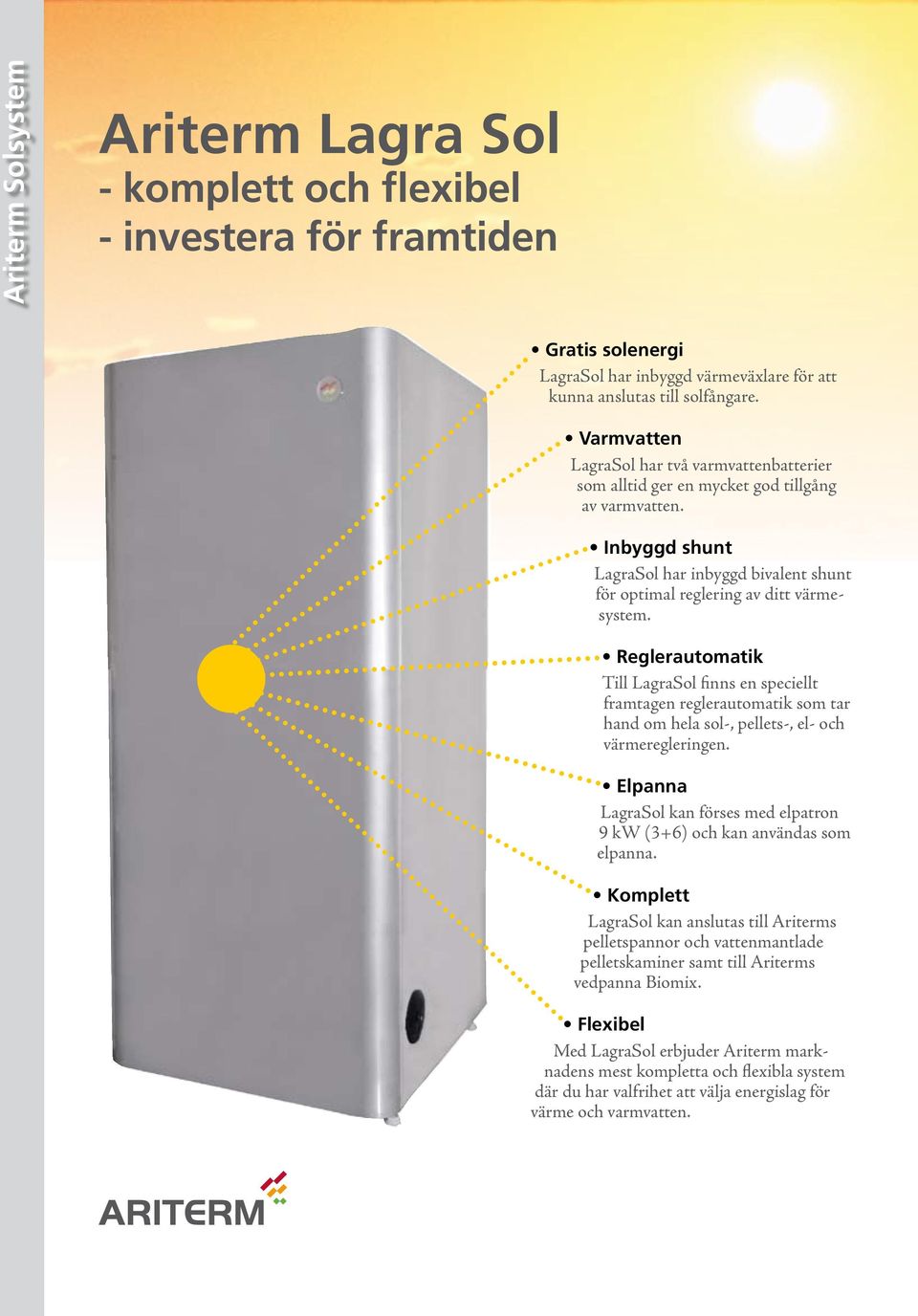 Reglerautomatik Till LagraSol finns en speciellt framtagen reglerautomatik som tar hand om hela sol-, pellets-, el- och värmeregleringen.