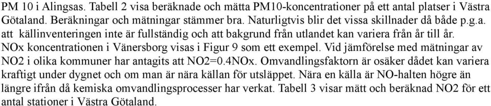 NOx koncentrationen i Vänersborg visas i Figur 9 som ett exempel. Vid jämförelse med mätningar av NO2 i olika kommuner har antagits att NO2=0.4NOx.