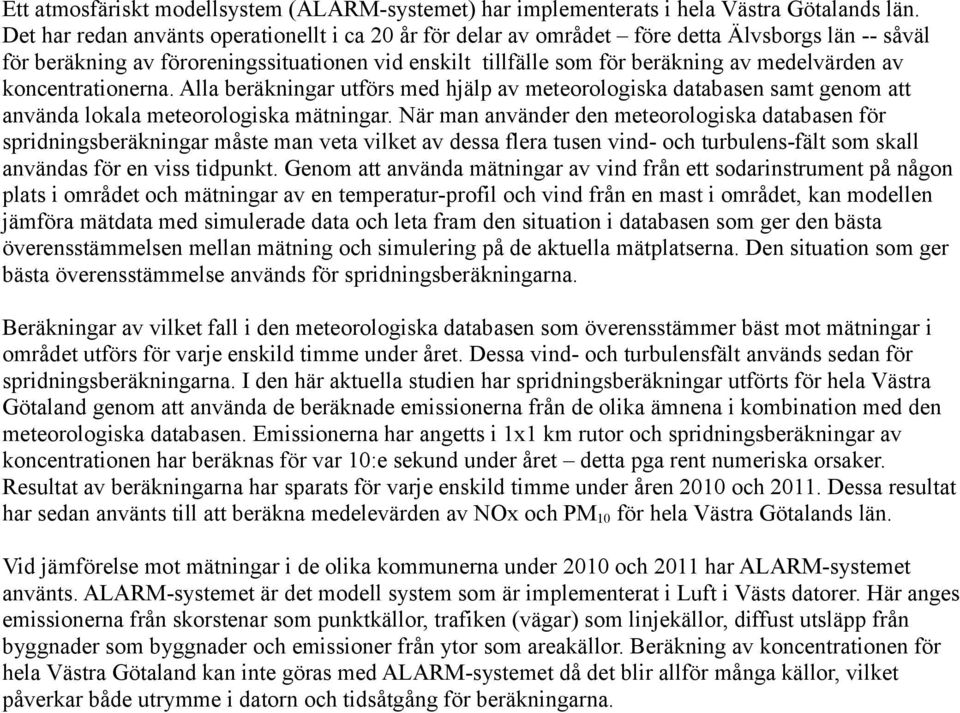 koncentrationerna. Alla beräkningar utförs med hjälp av meteorologiska databasen samt genom att använda lokala meteorologiska mätningar.