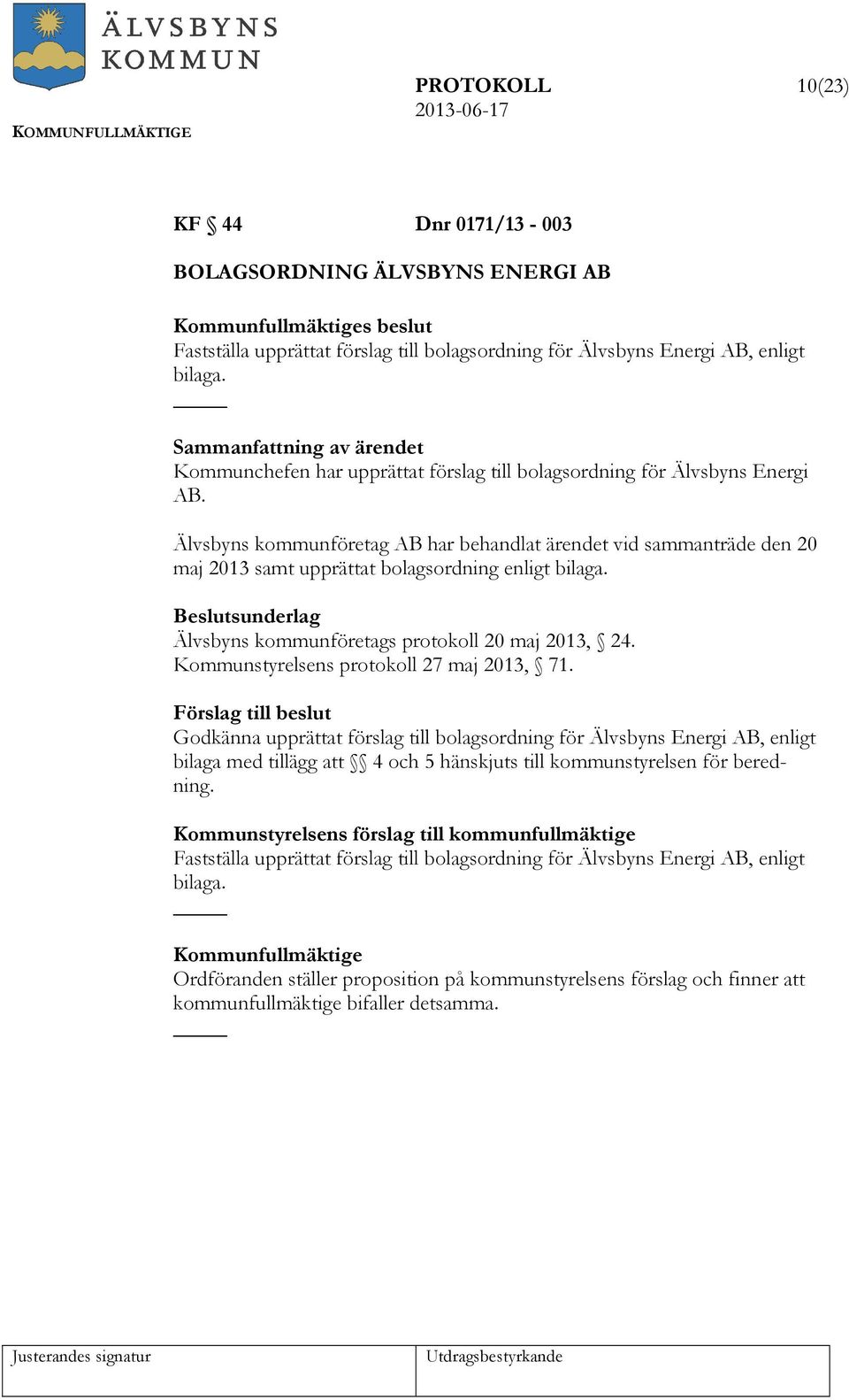 Älvsbyns kommunföretag AB har behandlat ärendet vid sammanträde den 20 maj 2013 samt upprättat bolagsordning enligt bilaga. Älvsbyns kommunföretags protokoll 20 maj 2013, 24.