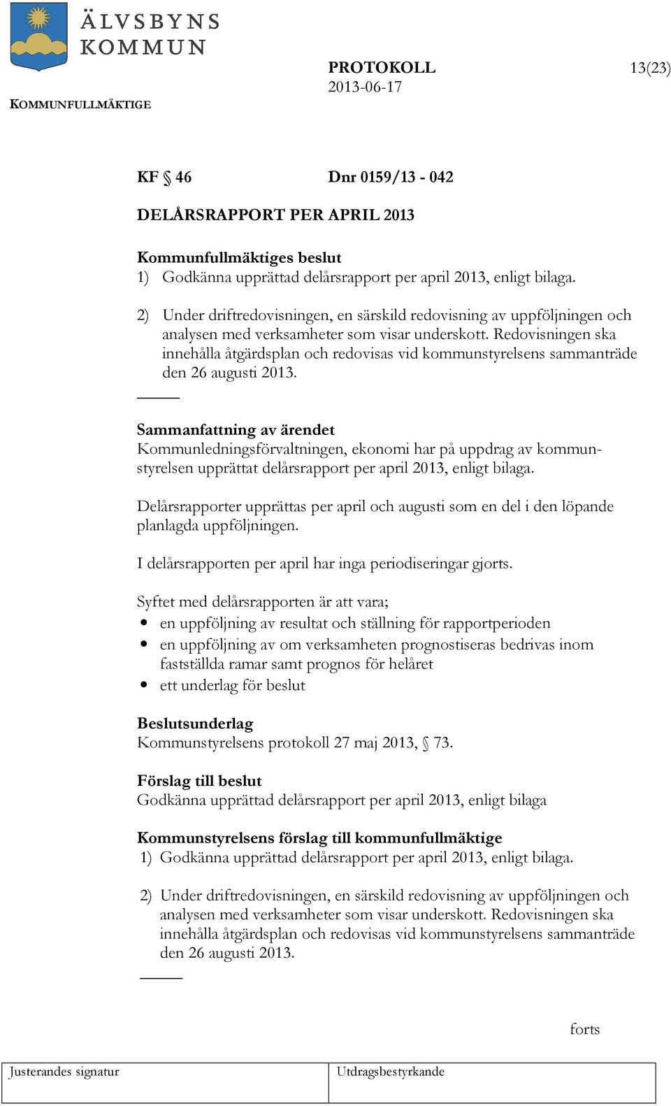 Redovisningen ska innehålla åtgärdsplan och redovisas vid kommunstyrelsens sammanträde den 26 augusti 2013.