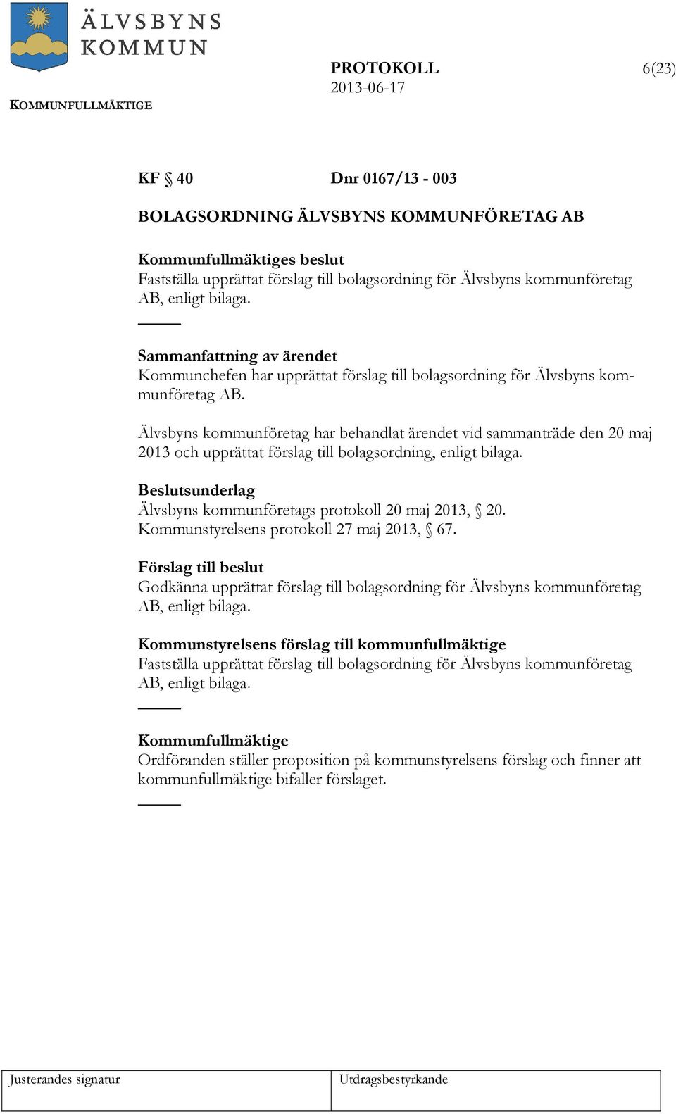 Älvsbyns kommunföretag har behandlat ärendet vid sammanträde den 20 maj 2013 och upprättat förslag till bolagsordning, enligt bilaga. Älvsbyns kommunföretags protokoll 20 maj 2013, 20.