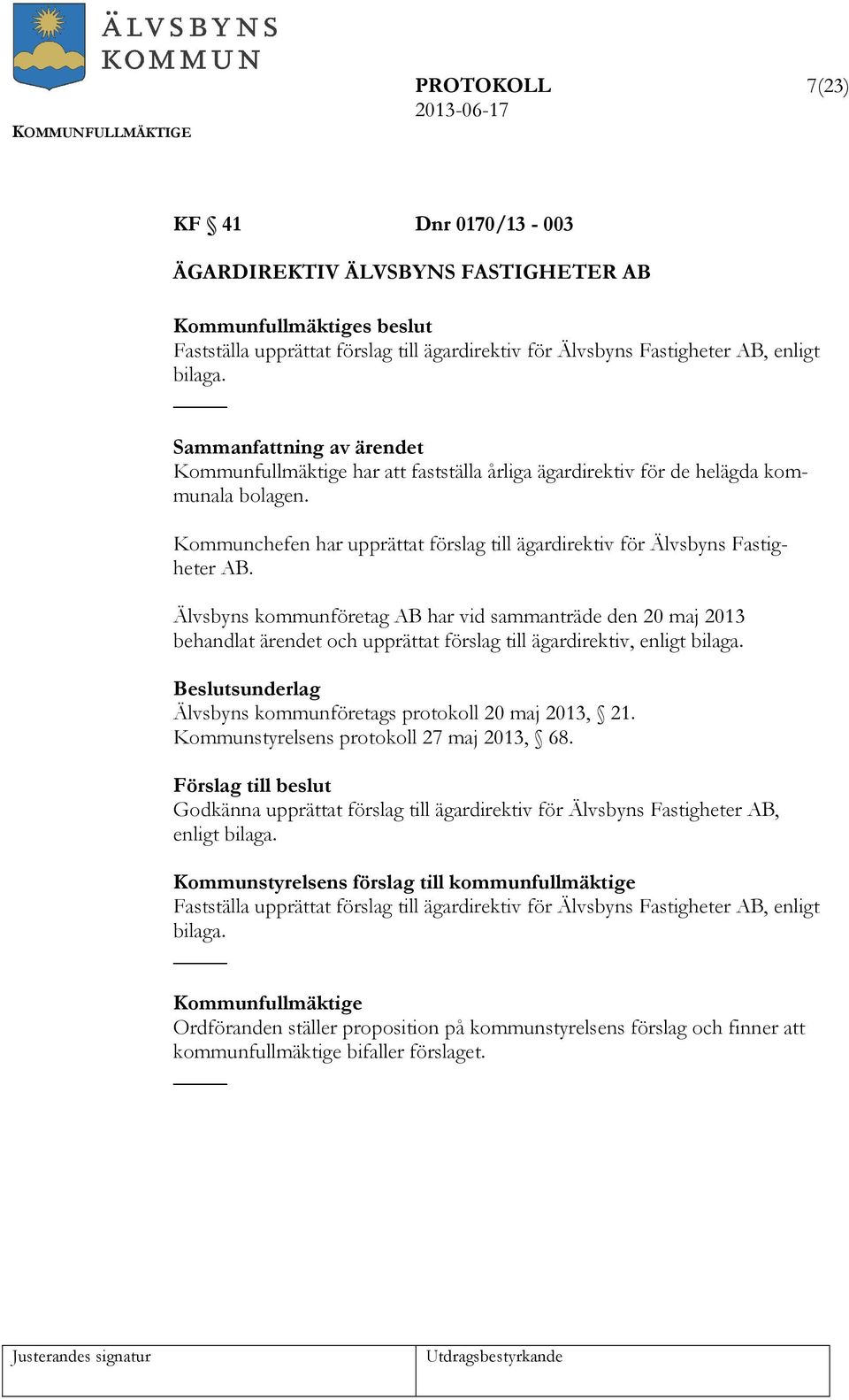 Älvsbyns kommunföretag AB har vid sammanträde den 20 maj 2013 behandlat ärendet och upprättat förslag till ägardirektiv, enligt bilaga. Älvsbyns kommunföretags protokoll 20 maj 2013, 21.