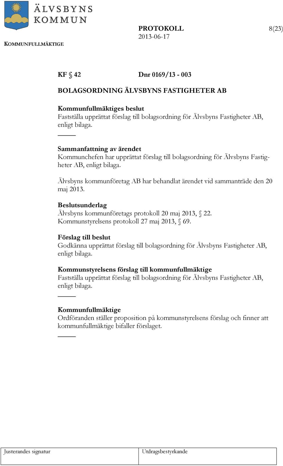 Älvsbyns kommunföretags protokoll 20 maj 2013, 22. Kommunstyrelsens protokoll 27 maj 2013, 69. Godkänna upprättat förslag till bolagsordning för Älvsbyns Fastigheter AB, enligt bilaga.