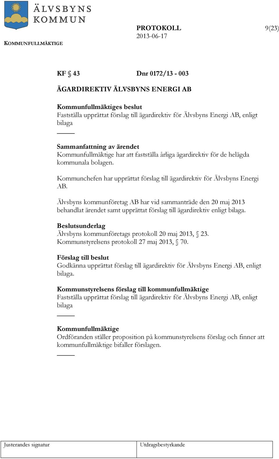 Älvsbyns kommunföretag AB har vid sammanträde den 20 maj 2013 behandlat ärendet samt upprättat förslag till ägardirektiv enligt bilaga. Älvsbyns kommunföretags protokoll 20 maj 2013, 23.