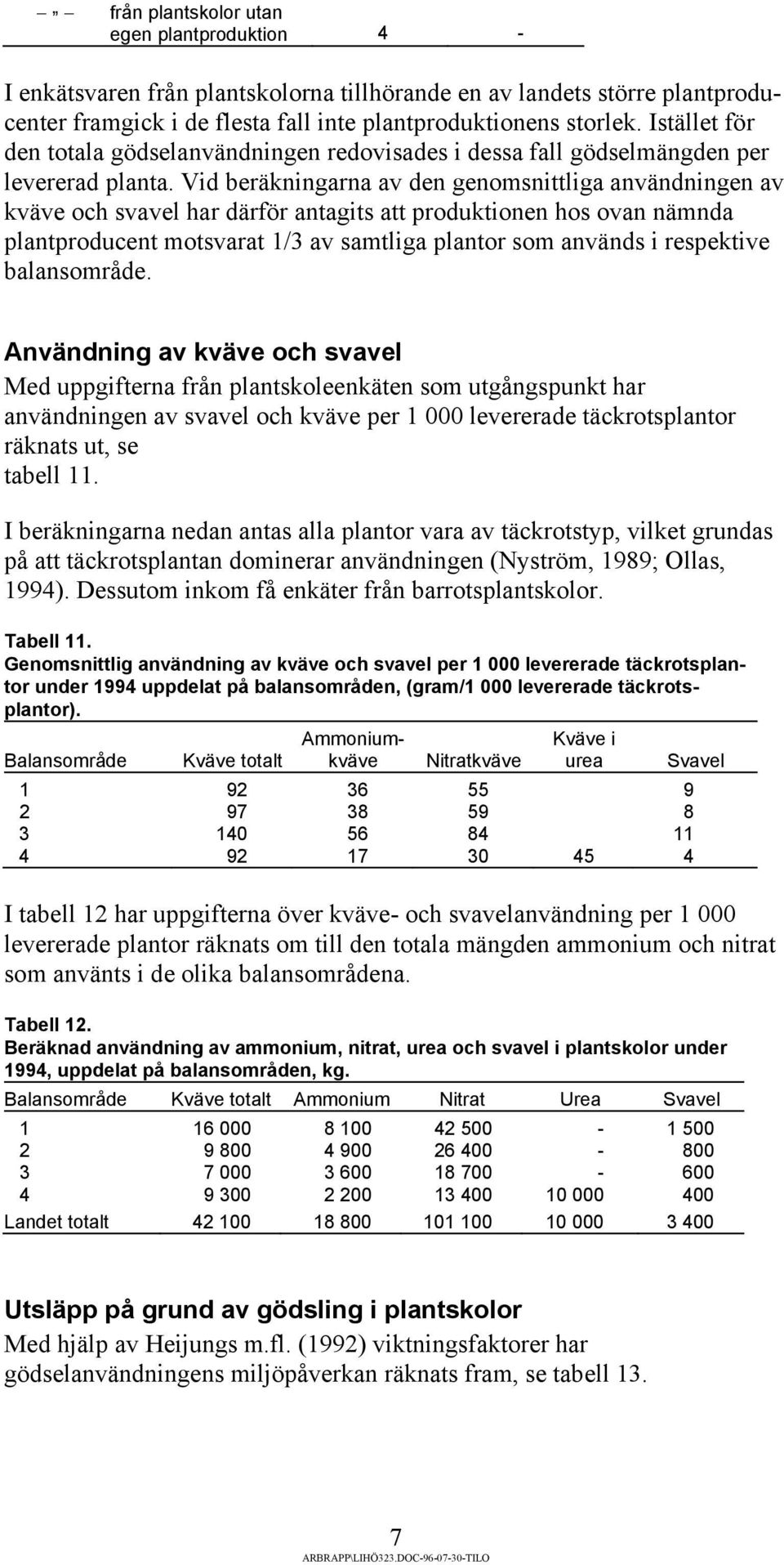 Vid beräkningarna av den genomsnittliga användningen av kväve och svavel har därför antagits att produktionen hos ovan nämnda plantproducent motsvarat 1/3 av samtliga plantor som används i respektive