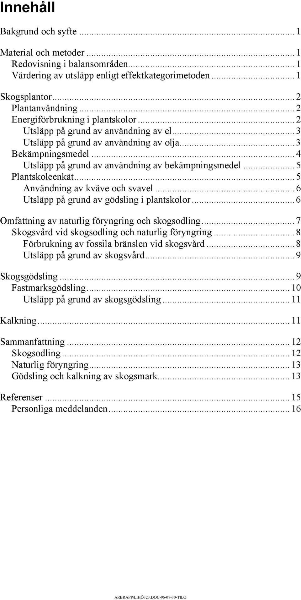 .. 5 Plantskoleenkät... 5 Användning av kväve och svavel... 6 Utsläpp på grund av gödsling i plantskolor... 6 Omfattning av naturlig föryngring och skogsodling.