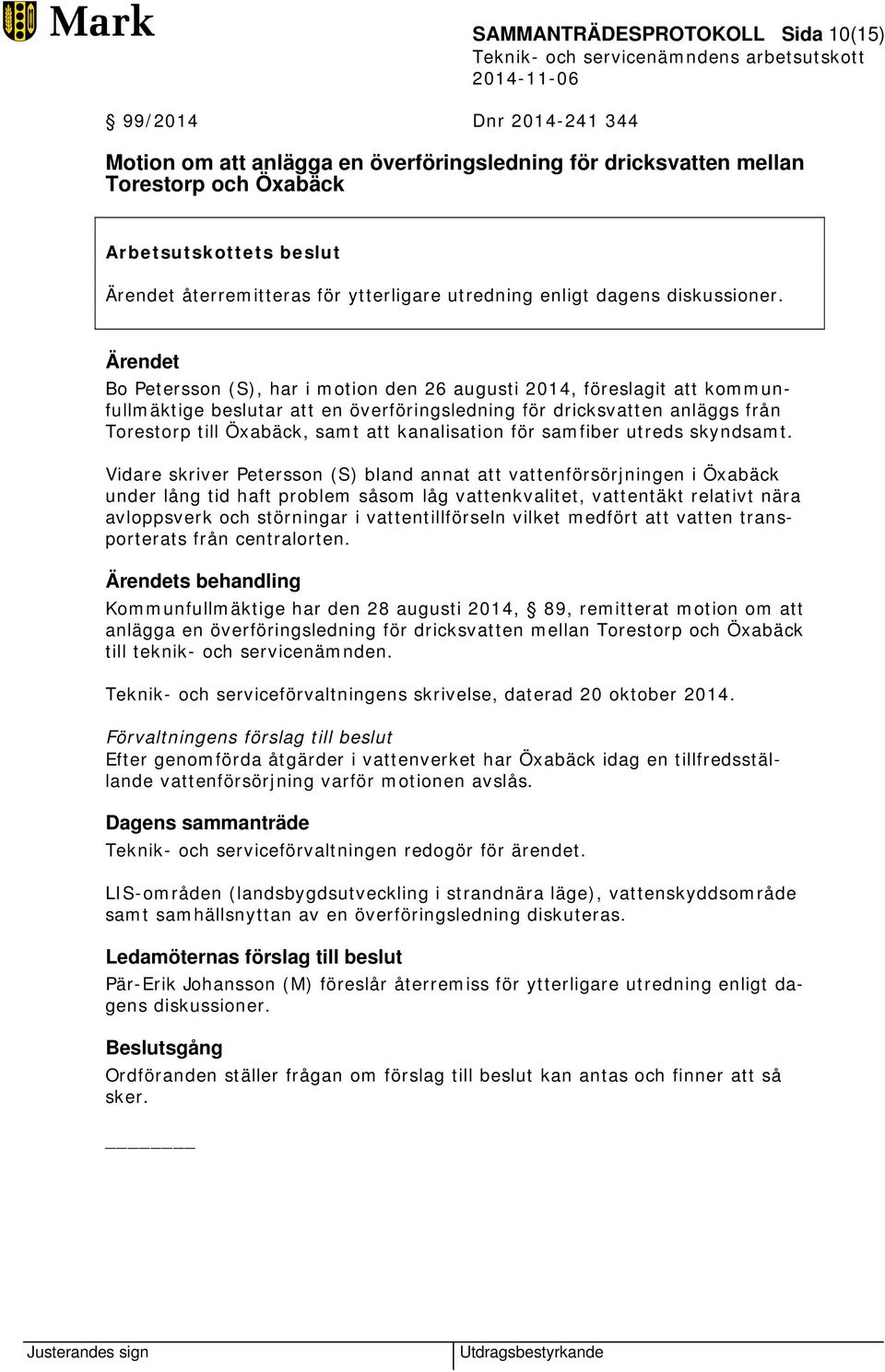 Bo Petersson (S), har i motion den 26 augusti 2014, föreslagit att kommunfullmäktige beslutar att en överföringsledning för dricksvatten anläggs från Torestorp till Öxabäck, samt att kanalisation för