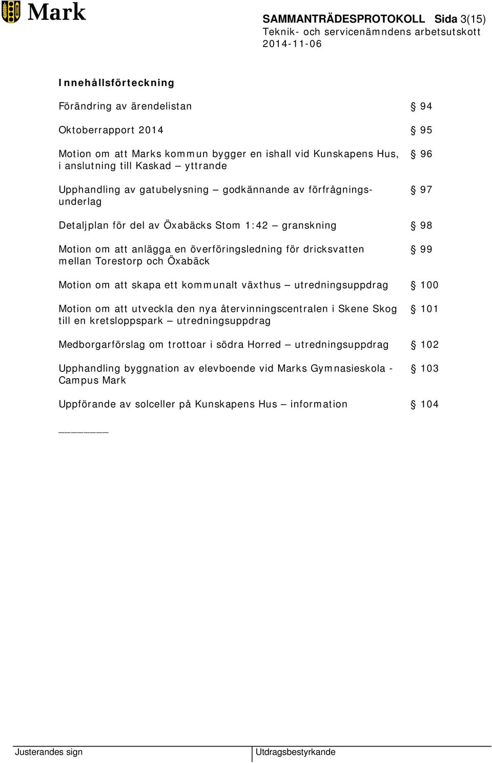 mellan Torestorp och Öxabäck Motion om att skapa ett kommunalt växthus utredningsuppdrag 100 Motion om att utveckla den nya återvinningscentralen i Skene Skog 101 till en kretsloppspark