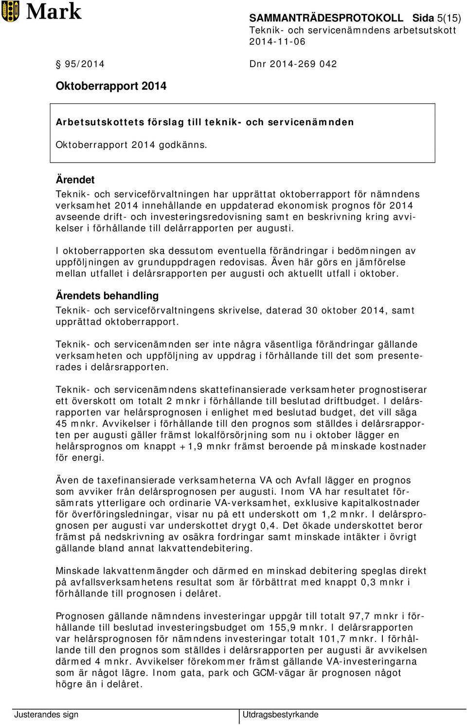 beskrivning kring avvikelser i förhållande till delårrapporten per augusti. I oktoberrapporten ska dessutom eventuella förändringar i bedömningen av uppföljningen av grunduppdragen redovisas.