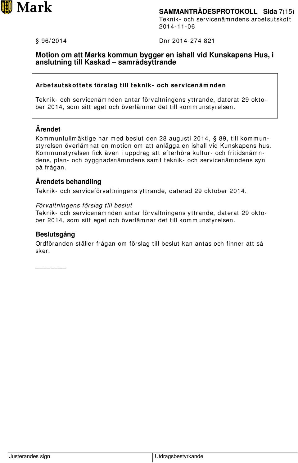 Kommunfullmäktige har med beslut den 28 augusti 2014, 89, till kommunstyrelsen överlämnat en motion om att anlägga en ishall vid Kunskapens hus.